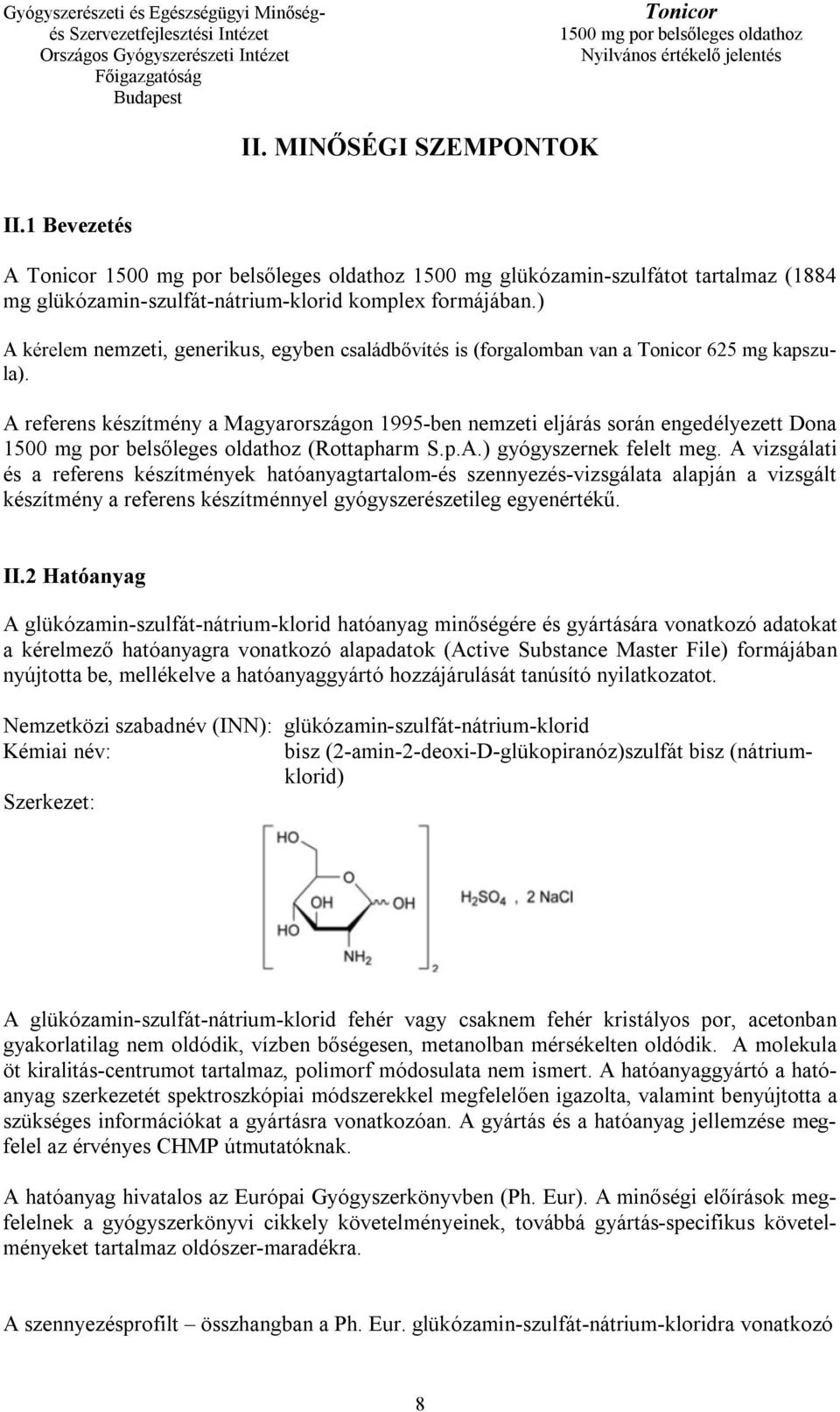 A vizsgálati és a referens készítmények hatóanyagtartalom-és szennyezés-vizsgálata alapján a vizsgált készítmény a referens készítménnyel gyógyszerészetileg egyenértékű. II.