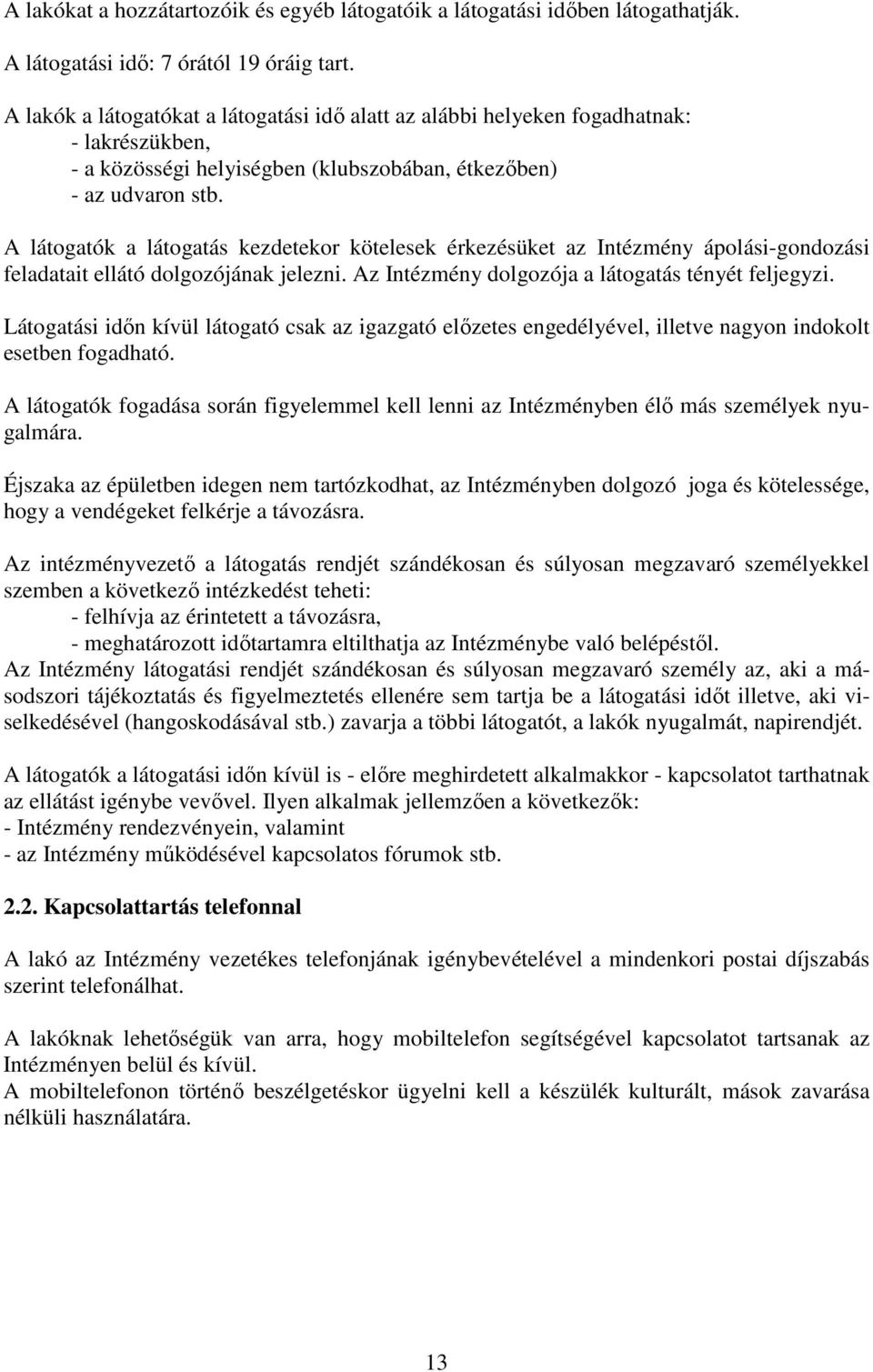 A látogatók a látogatás kezdetekor kötelesek érkezésüket az Intézmény ápolási-gondozási feladatait ellátó dolgozójának jelezni. Az Intézmény dolgozója a látogatás tényét feljegyzi.