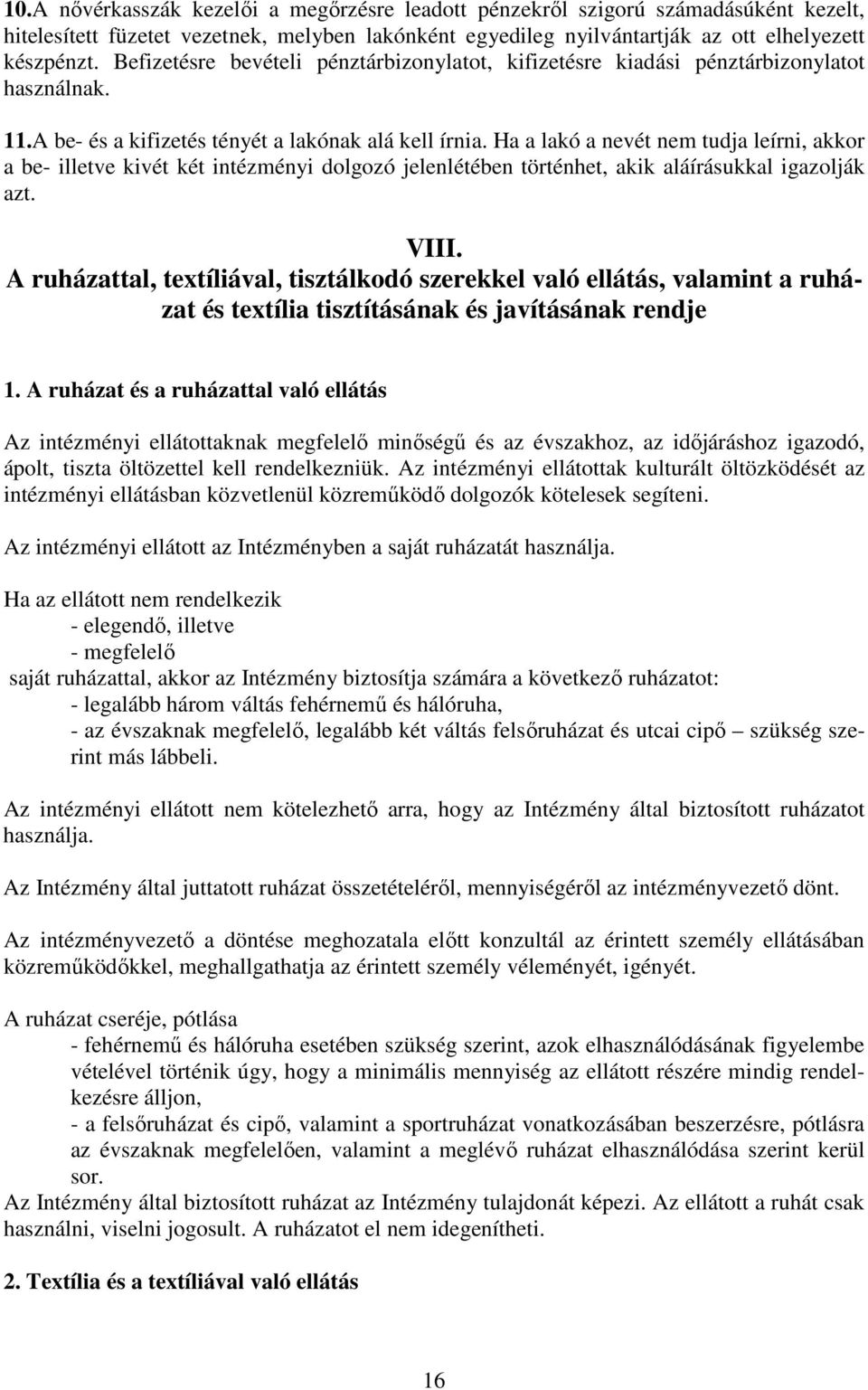 Ha a lakó a nevét nem tudja leírni, akkor a be- illetve kivét két intézményi dolgozó jelenlétében történhet, akik aláírásukkal igazolják azt. VIII.