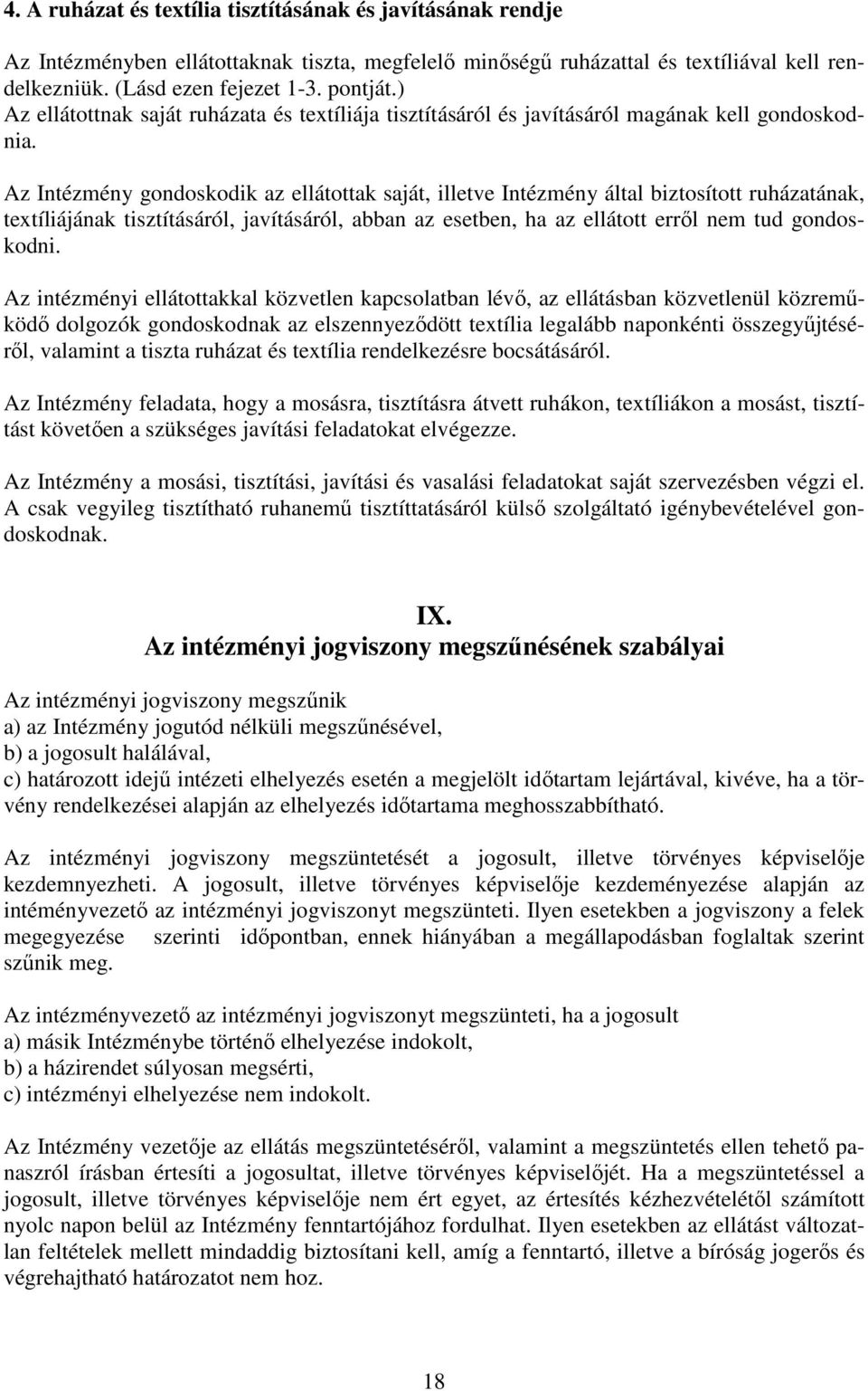 Az Intézmény gondoskodik az ellátottak saját, illetve Intézmény által biztosított ruházatának, textíliájának tisztításáról, javításáról, abban az esetben, ha az ellátott erről nem tud gondoskodni.