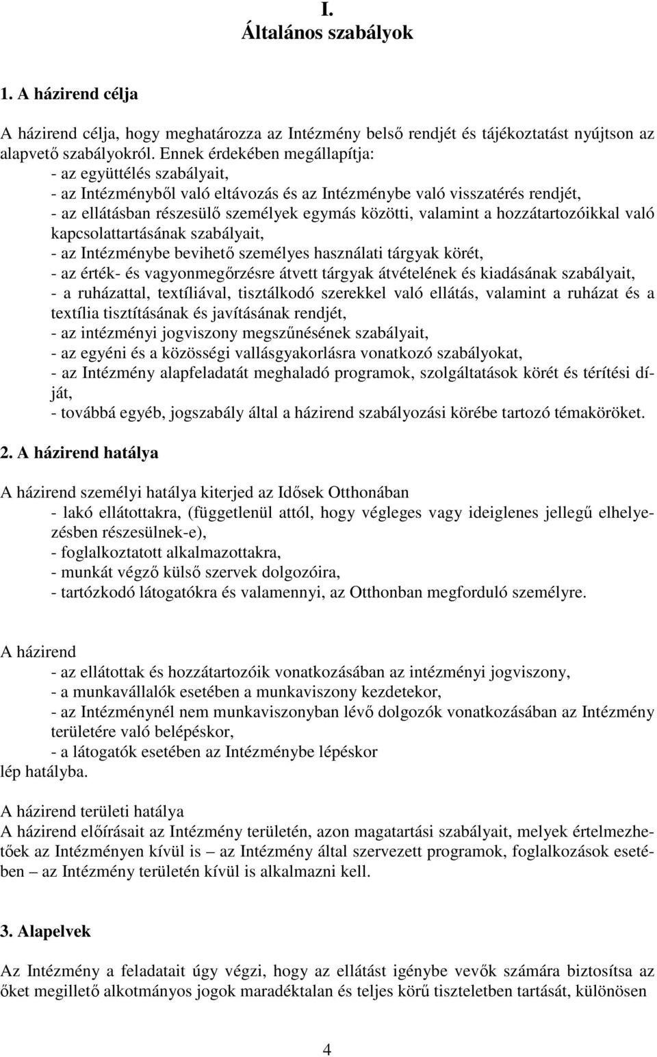 hozzátartozóikkal való kapcsolattartásának szabályait, - az Intézménybe bevihető személyes használati tárgyak körét, - az érték- és vagyonmegőrzésre átvett tárgyak átvételének és kiadásának