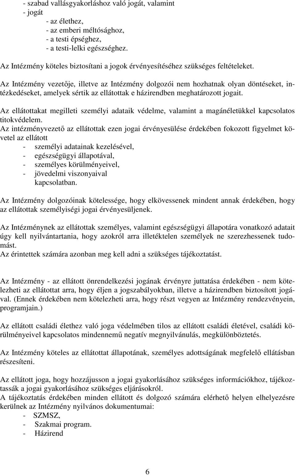 Az Intézmény vezetője, illetve az Intézmény dolgozói nem hozhatnak olyan döntéseket, intézkedéseket, amelyek sértik az ellátottak e házirendben meghatározott jogait.