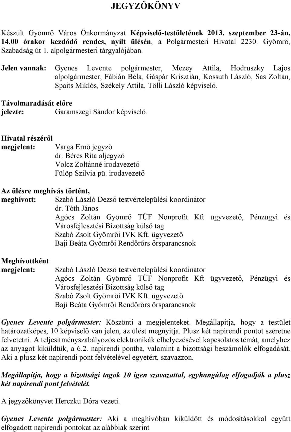 Jelen vannak: Gyenes Levente polgármester, Mezey Attila, Hodruszky Lajos alpolgármester, Fábián Béla, Gáspár Krisztián, Kossuth László, Sas Zoltán, Spaits Miklós, Székely Attila, Tölli László