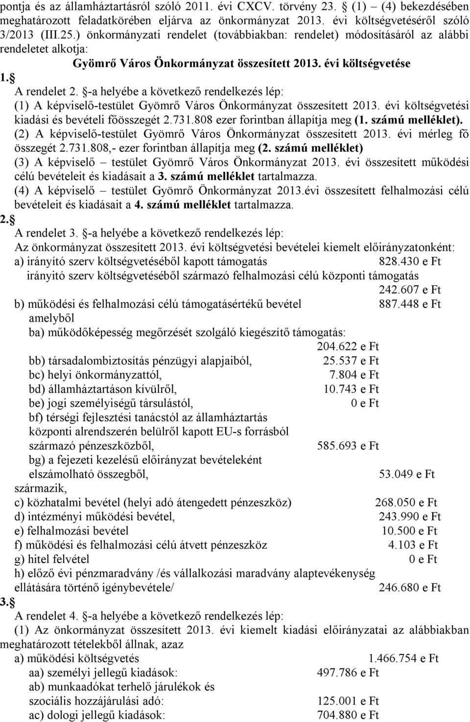 -a helyébe a következő rendelkezés lép: (1) A képviselő-testület Gyömrő Város Önkormányzat összesített 2013. évi költségvetési kiadási és bevételi főösszegét 2.731.808 ezer forintban állapítja meg (1.