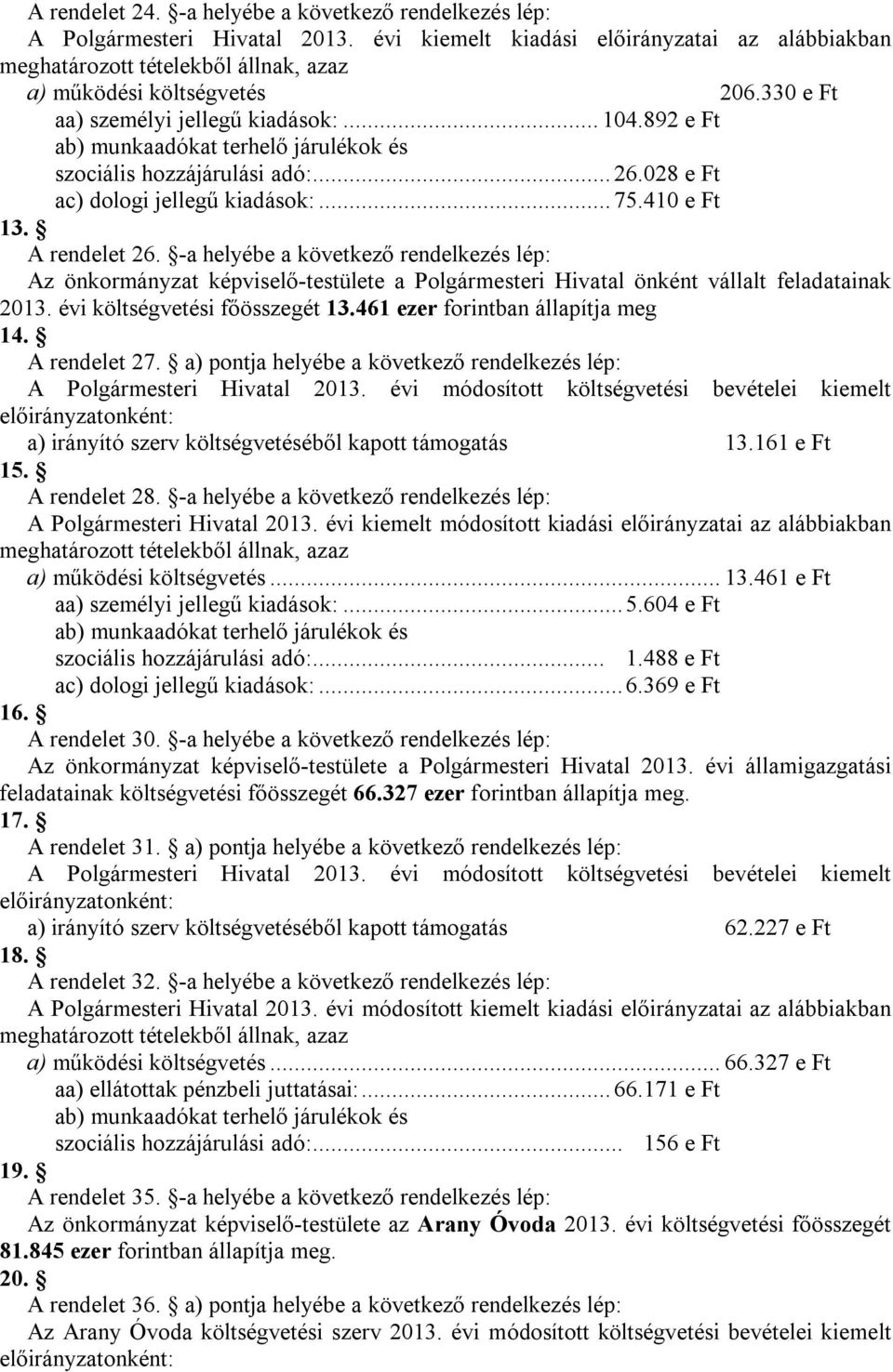 892 e Ft ab) munkaadókat terhelő járulékok és szociális hozzájárulási adó:... 26.028 e Ft ac) dologi jellegű kiadások:... 75.410 e Ft 13. A rendelet 26.