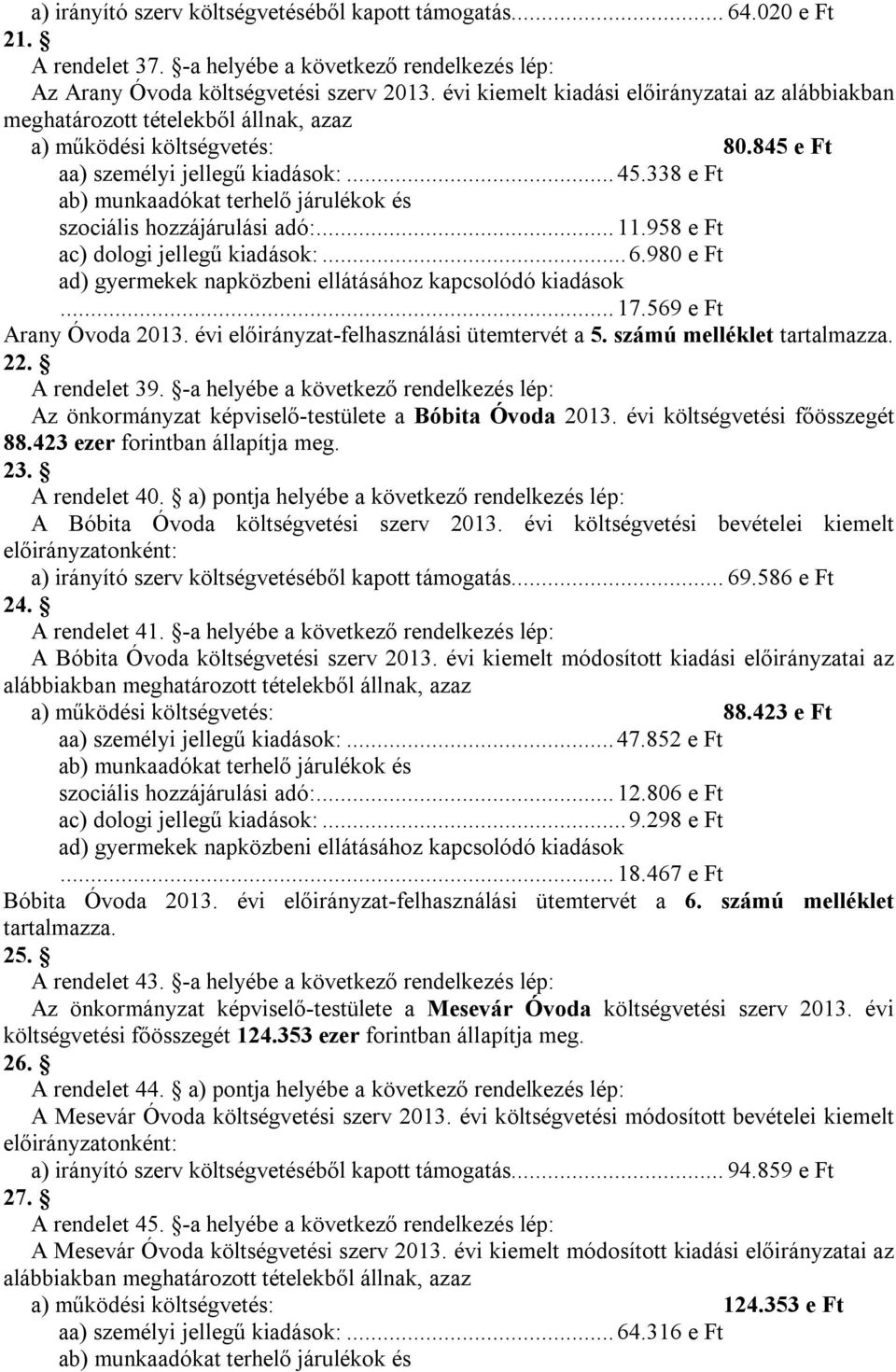 338 e Ft ab) munkaadókat terhelő járulékok és szociális hozzájárulási adó:... 11.958 e Ft ac) dologi jellegű kiadások:... 6.980 e Ft ad) gyermekek napközbeni ellátásához kapcsolódó kiadások... 17.