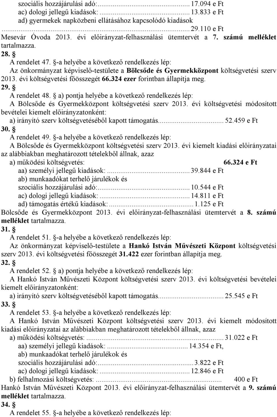 -a helyébe a következő rendelkezés lép: Az önkormányzat képviselő-testülete a Bölcsőde és Gyermekközpont költségvetési szerv 2013. évi költségvetési főösszegét 66.324 ezer forintban állapítja meg. 29.