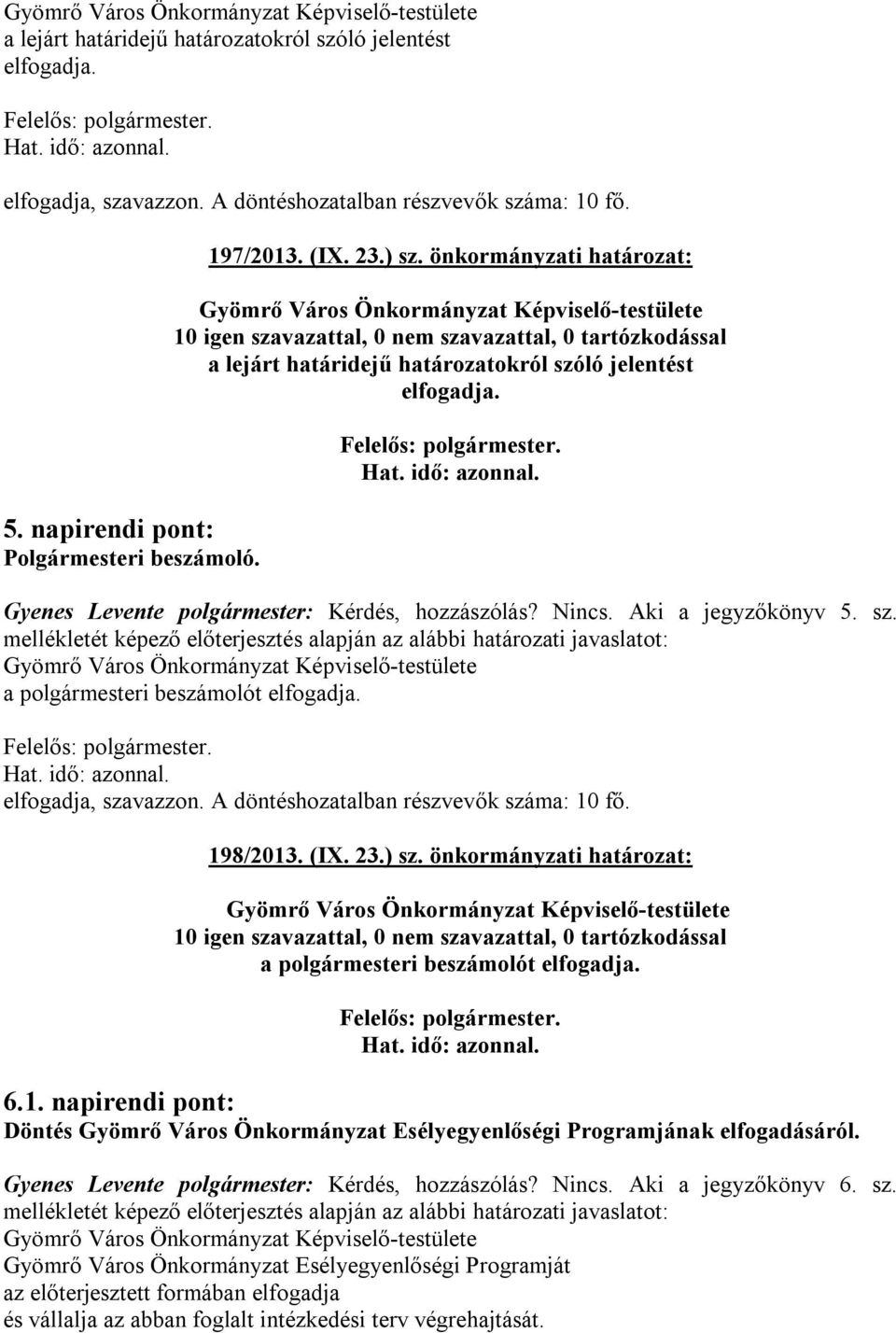 önkormányzati határozat: Gyömrő Város Önkormányzat Képviselő-testülete 10 igen szavazattal, 0 nem szavazattal, 0 tartózkodással a lejárt határidejű határozatokról szóló jelentést elfogadja.