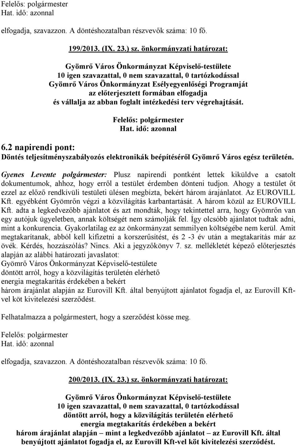 formában elfogadja és vállalja az abban foglalt intézkedési terv végrehajtását. Felelős: polgármester Hat. idő: azonnal 6.