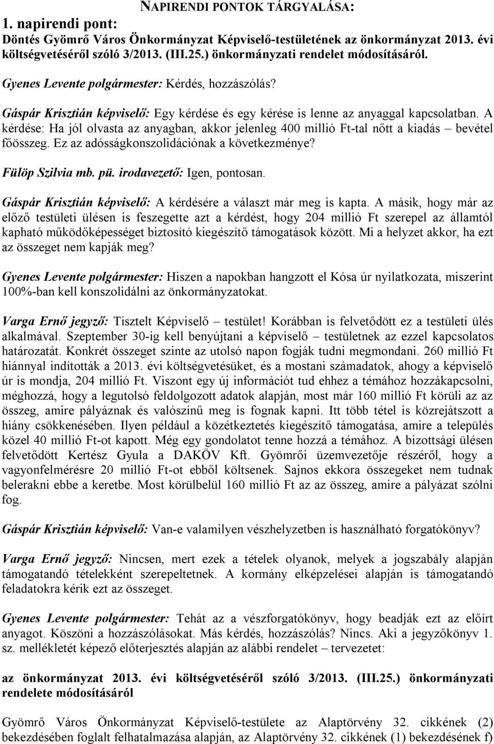 A kérdése: Ha jól olvasta az anyagban, akkor jelenleg 400 millió Ft-tal nőtt a kiadás bevétel főösszeg. Ez az adósságkonszolidációnak a következménye? Fülöp Szilvia mb. pü.