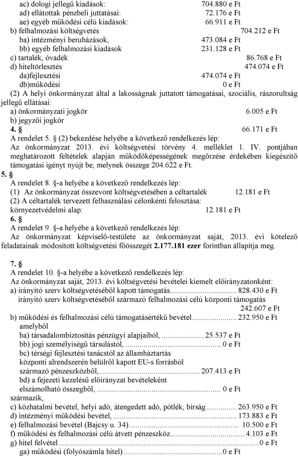 074 e Ft db)működési 0 e Ft (2) A helyi önkormányzat által a lakosságnak juttatott támogatásai, szociális, rászorultság jellegű ellátásai: a) önkormányzati jogkör 6.005 e Ft b) jegyzői jogkör 4. 66.