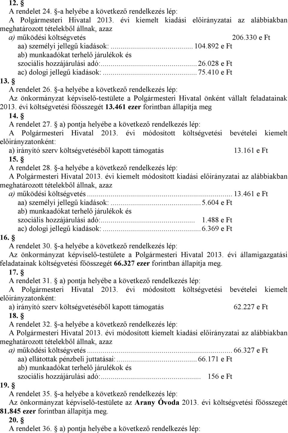 892 e Ft ab) munkaadókat terhelő járulékok és szociális hozzájárulási adó:... 26.028 e Ft ac) dologi jellegű kiadások:... 75.410 e Ft 13. A rendelet 26.