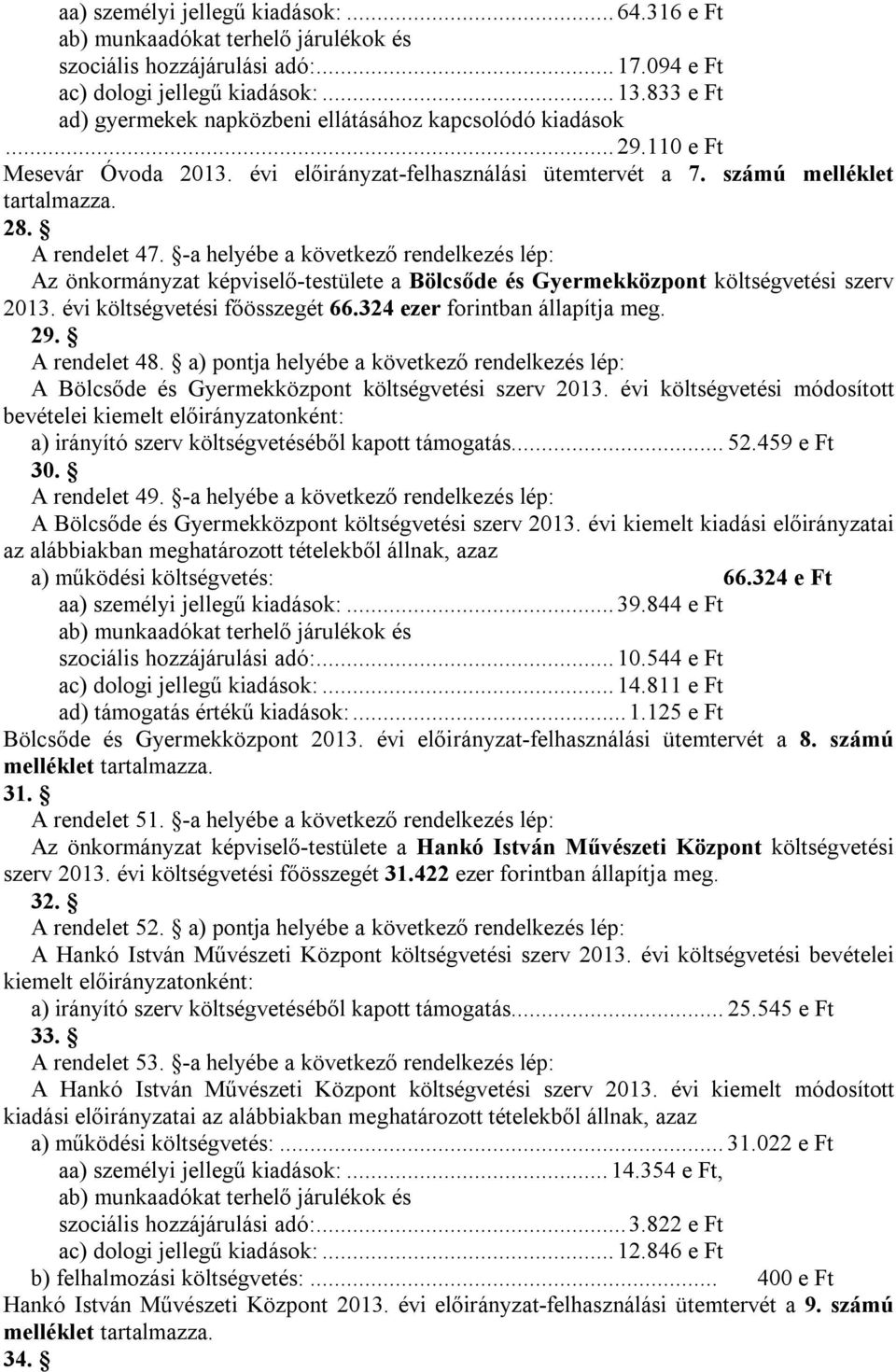 -a helyébe a következő rendelkezés lép: Az önkormányzat képviselő-testülete a Bölcsőde és Gyermekközpont költségvetési szerv 2013. évi költségvetési főösszegét 66.324 ezer forintban állapítja meg. 29.