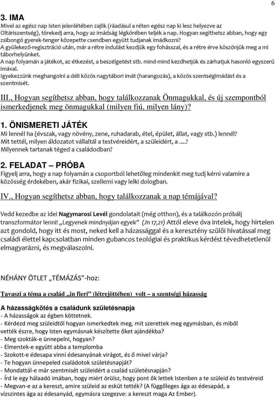 A gyülekező-regisztráció után, már a rétre indulást kezdjük egy fohásszal, és a rétre érve köszönjük meg a mi táborhelyünket. A nap folyamán a játékot, az étkezést, a beszélgetést stb.