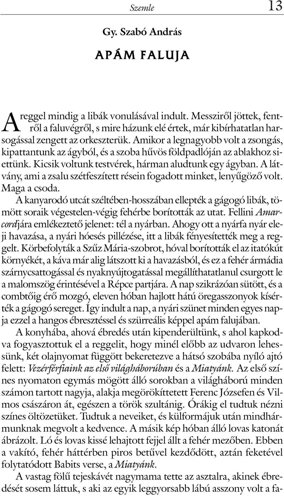 Amikor a legnagyobb volt a zsongás, kipattantunk az ágyból, és a szoba hûvös földpadlóján az ablakhoz siettünk. Kicsik voltunk testvérek, hárman aludtunk egy ágyban.