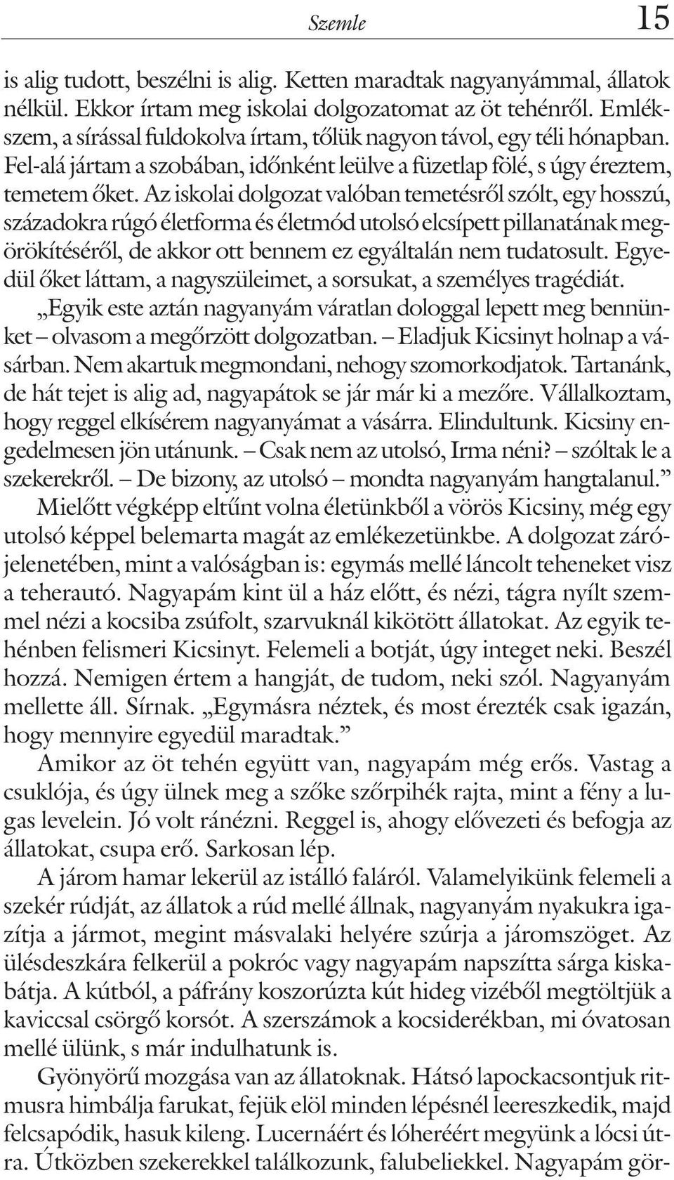 Az iskolai dolgozat valóban temetésrõl szólt, egy hosszú, századokra rúgó életforma és életmód utolsó elcsípett pillanatának megörökítésérõl, de akkor ott bennem ez egyáltalán nem tudatosult.