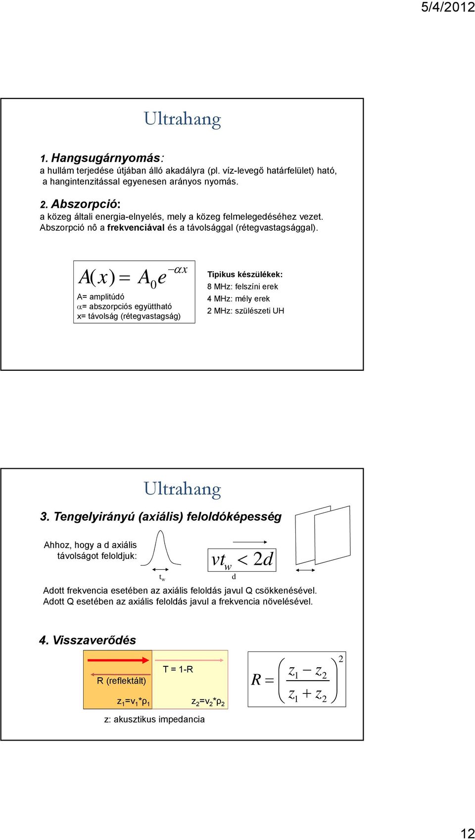 A(x) A x 0 e A= amplitúdó = abszorpciós együttható x= távolság (rétegvastagság) Tipikus készülékek: 8 MHz: felszíni erek 4 MHz: mély erek 2 MHz: szülészeti UH Ultrahang 3.