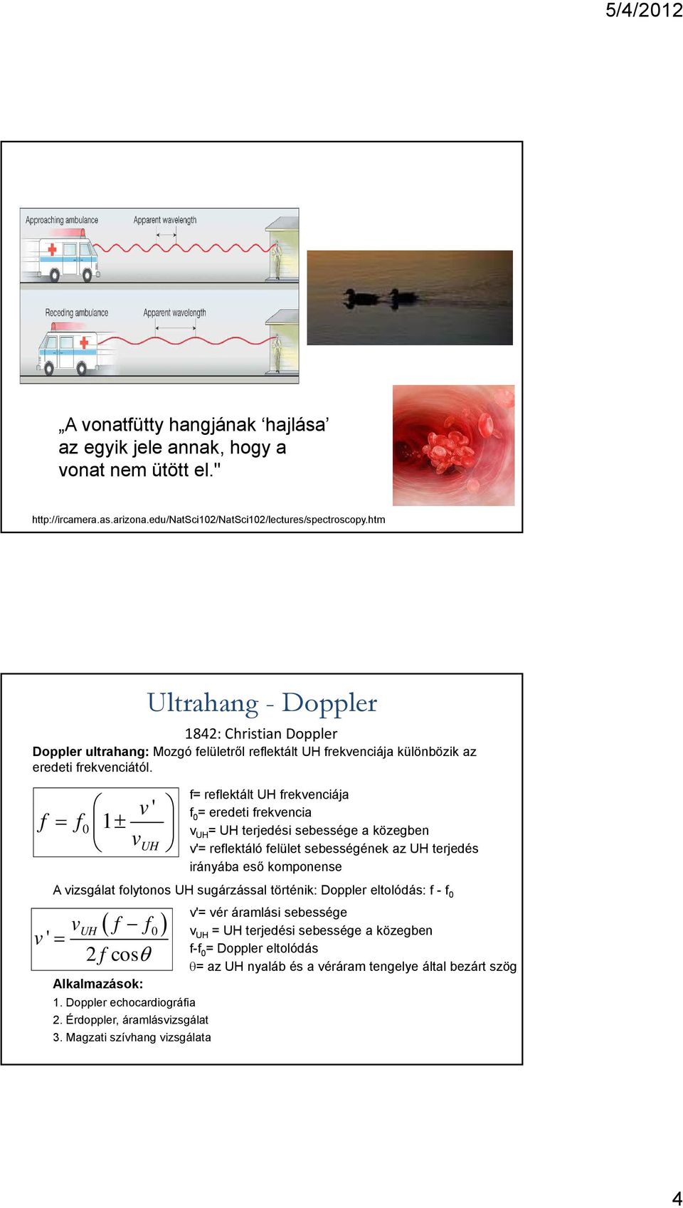 f f 0 v ' 1 v UH f= reflektált UH frekvenciája f 0 = eredeti frekvencia v UH = UH terjedési sebessége a közegben v'= reflektáló felület sebességének az UH terjedés irányába eső komponense A vizsgálat