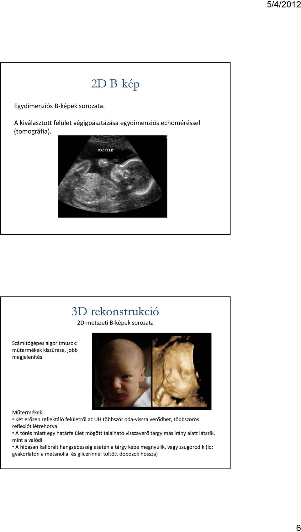 felületrőlazuh többször oda vissza verődhet, többszörös reflexiót létrehozva A törés miatt egy határfelület mögött található visszaverő tárgy más