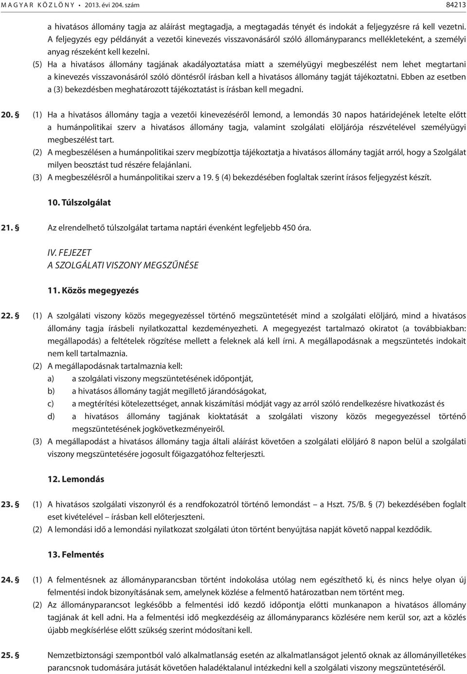 (5) Ha a hivatásos állomány tagjának akadályoztatása miatt a személyügyi megbeszélést nem lehet megtartani a kinevezés visszavonásáról szóló döntésről írásban kell a hivatásos állomány tagját