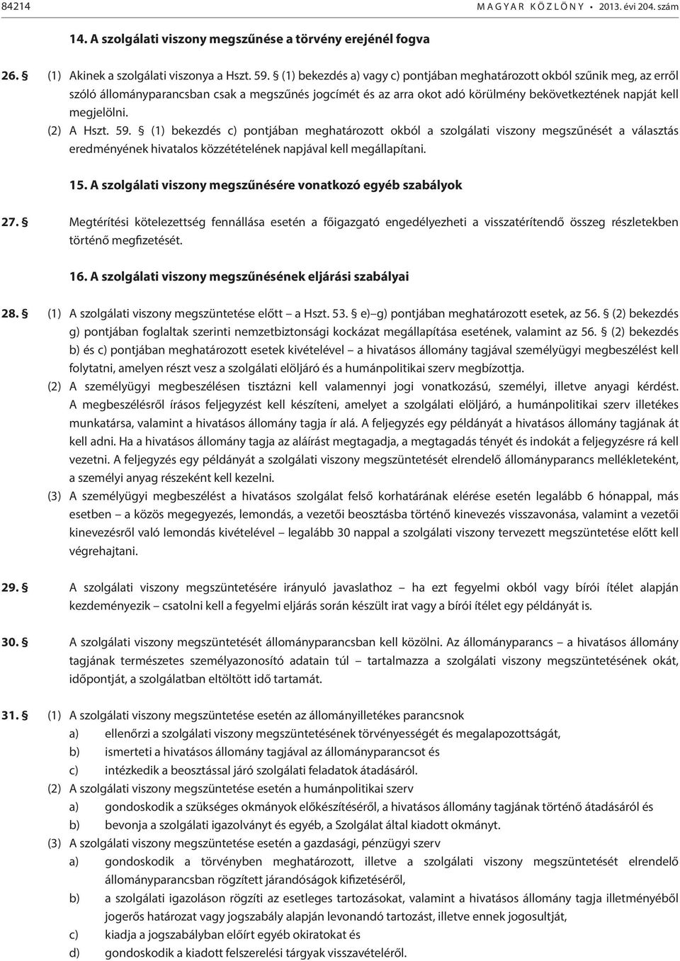 (2) A Hszt. 59. (1) bekezdés c) pontjában meghatározott okból a szolgálati viszony megszűnését a választás eredményének hivatalos közzétételének napjával kell megállapítani. 15.