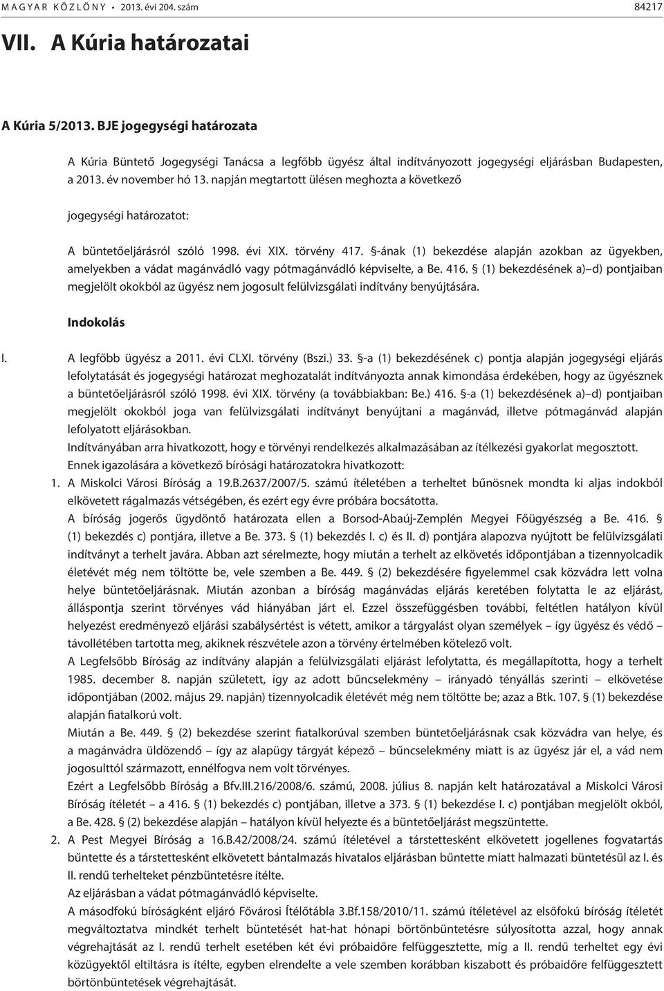 napján megtartott ülésen meghozta a következő jogegységi határozatot: A büntetőeljárásról szóló 1998. évi XIX. törvény 417.