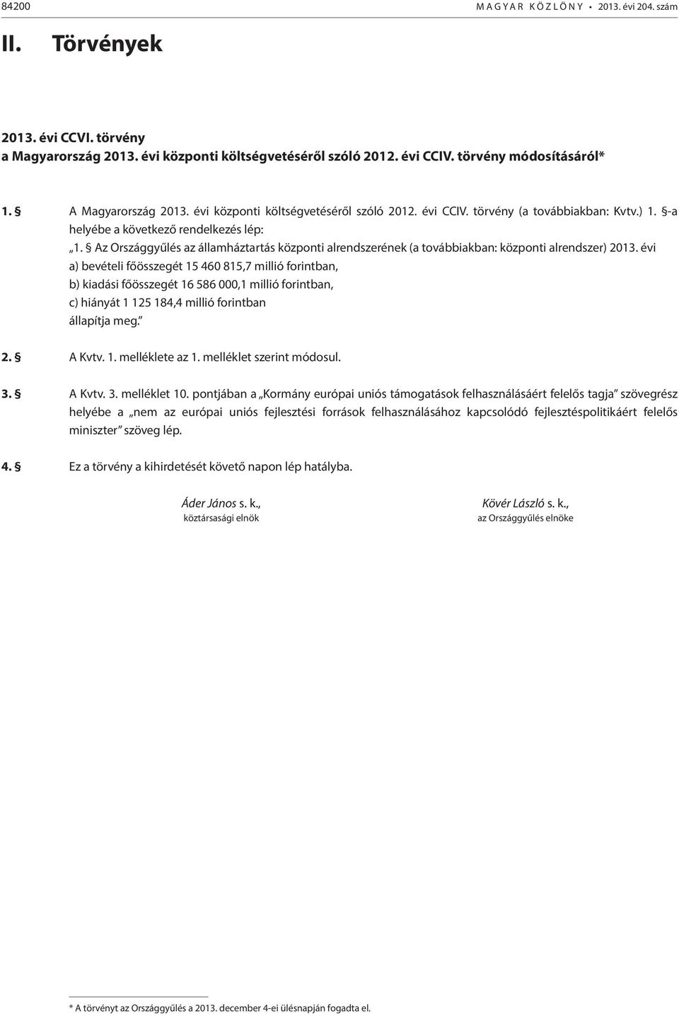 Az Országgyűlés az államháztartás központi alrendszerének (a továbbiakban: központi alrendszer) 2013.