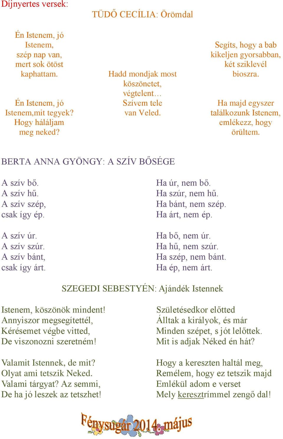 Ha majd egyszer találkozunk Istenem, emlékezz, hogy örültem. BERTA ANNA GYÖNGY: A SZÍV BŐSÉGE A szív bő. A szív hű. A szív szép, csak így ép. A szív úr. A szív szúr. A szív bánt, csak így árt.