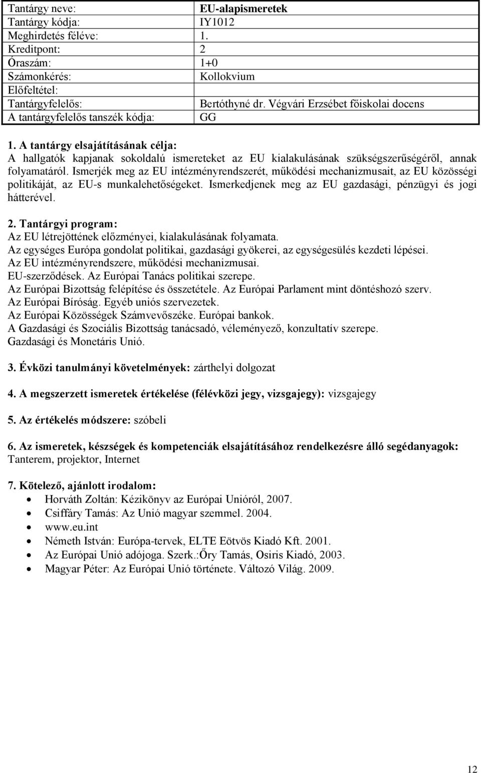 Ismerjék meg az EU intézményrendszerét, működési mechanizmusait, az EU közösségi politikáját, az EU-s munkalehetőségeket. Ismerkedjenek meg az EU gazdasági, pénzügyi és jogi hátterével.