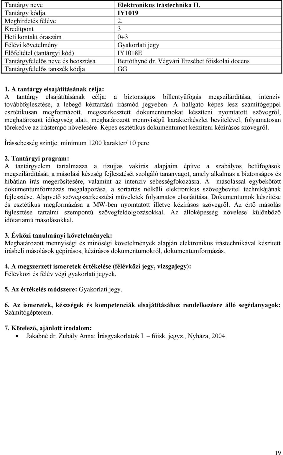 Végvári Erzsébet főiskolai docens Tantárgyfelelős tanszék kódja GG A tantárgy elsajátításának célja: a biztonságos billentyűfogás megszilárdítása, intenzív továbbfejlesztése, a lebegő kéztartású