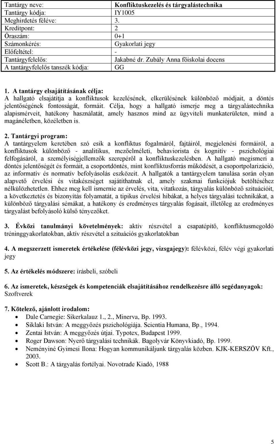 Célja, hogy a hallgató ismerje meg a tárgyalástechnika alapismérveit, hatékony használatát, amely hasznos mind az ügyviteli munkaterületen, mind a magánéletben, közéletben is.