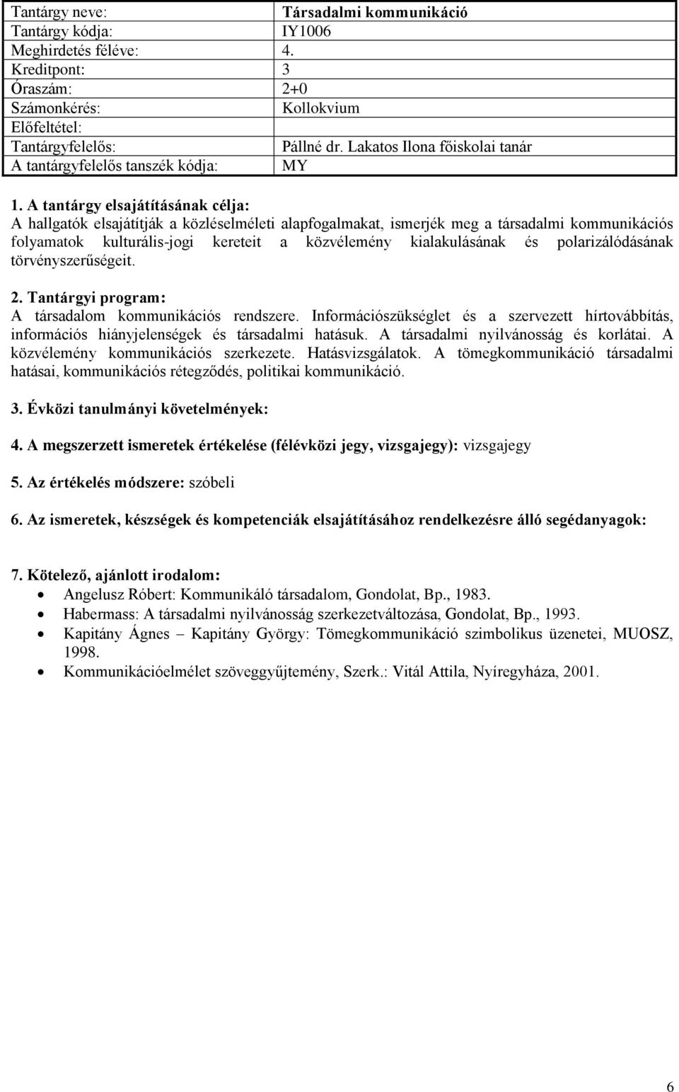 a közvélemény kialakulásának és polarizálódásának törvényszerűségeit. A társadalom kommunikációs rendszere.