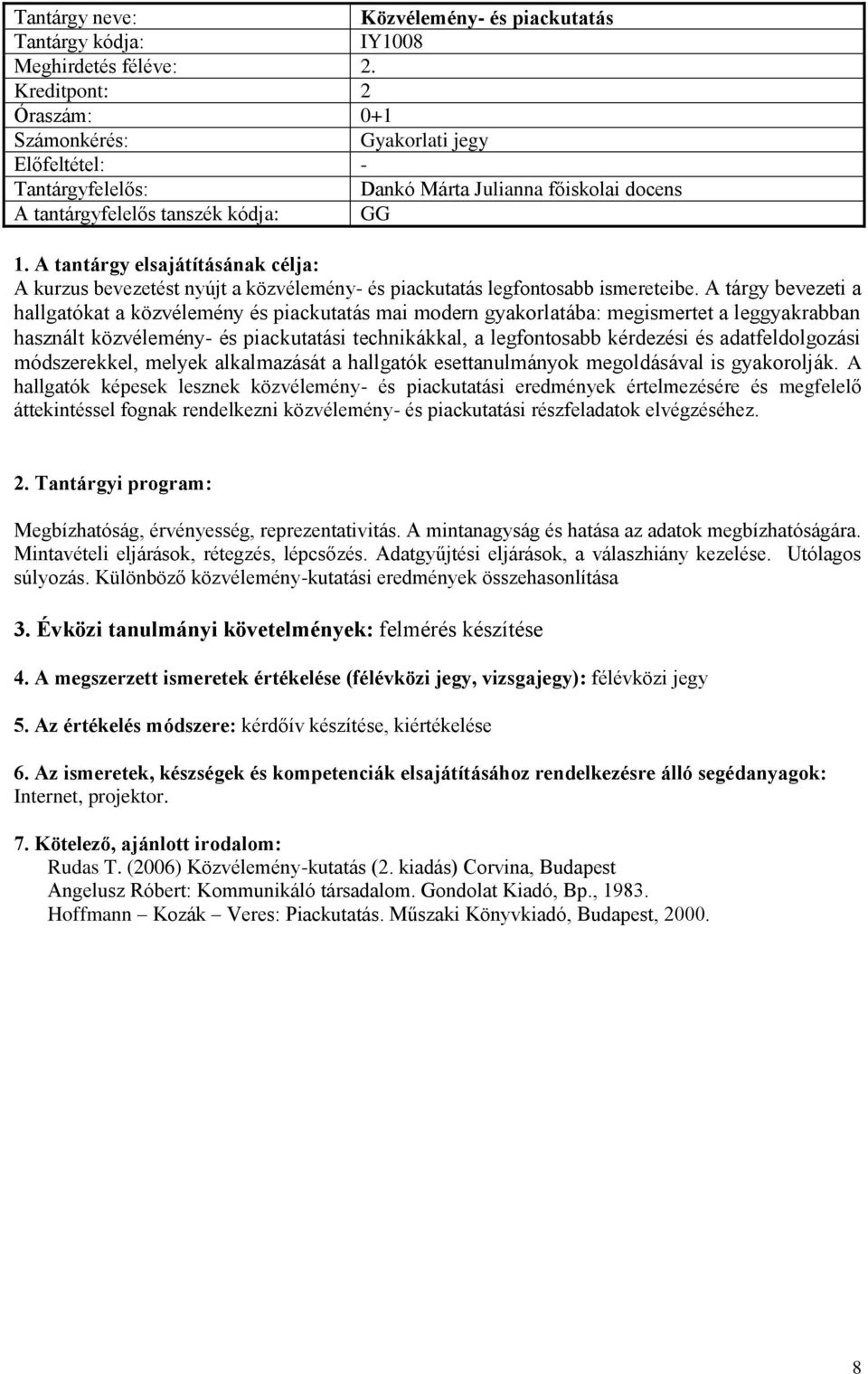 A tárgy bevezeti a hallgatókat a közvélemény és piackutatás mai modern gyakorlatába: megismertet a leggyakrabban használt közvélemény- és piackutatási technikákkal, a legfontosabb kérdezési és