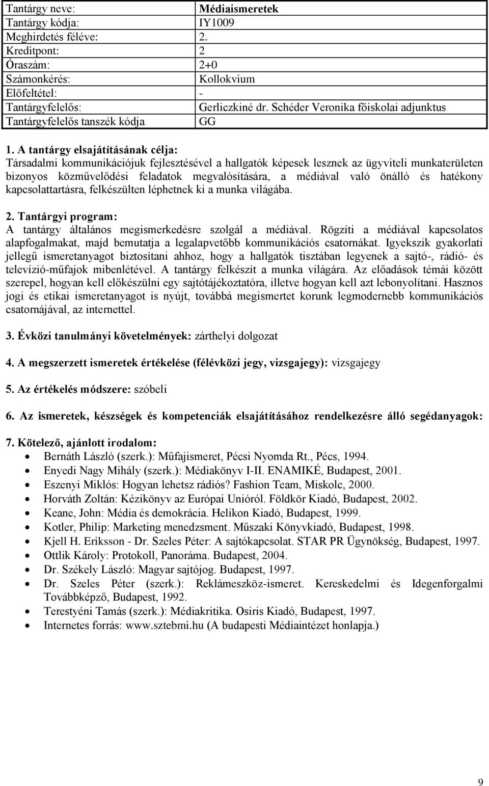 feladatok megvalósítására, a médiával való önálló és hatékony kapcsolattartásra, felkészülten léphetnek ki a munka világába. A tantárgy általános megismerkedésre szolgál a médiával.