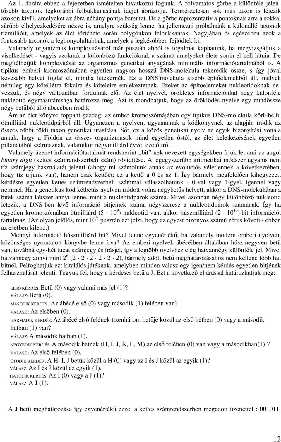 De a görbe reprezentatív a pontoknak arra a sokkal sűrűbb elhelyezkedésére nézve is, amelyre szükség lenne, ha jellemezni próbálnánk a különálló taxonok tízmillióit, amelyek az élet története során