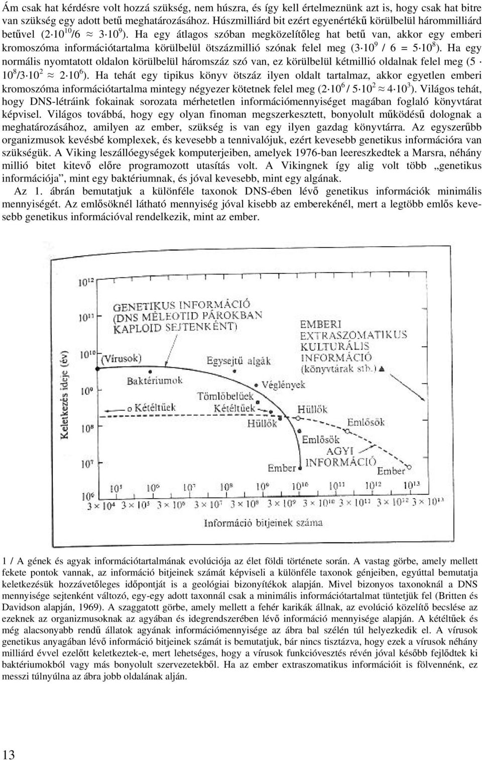 Ha egy átlagos szóban megközelítőleg hat betű van, akkor egy emberi kromoszóma információtartalma körülbelül ötszázmillió szónak felel meg (3 10 9 / 6 = 5 10 8 ).