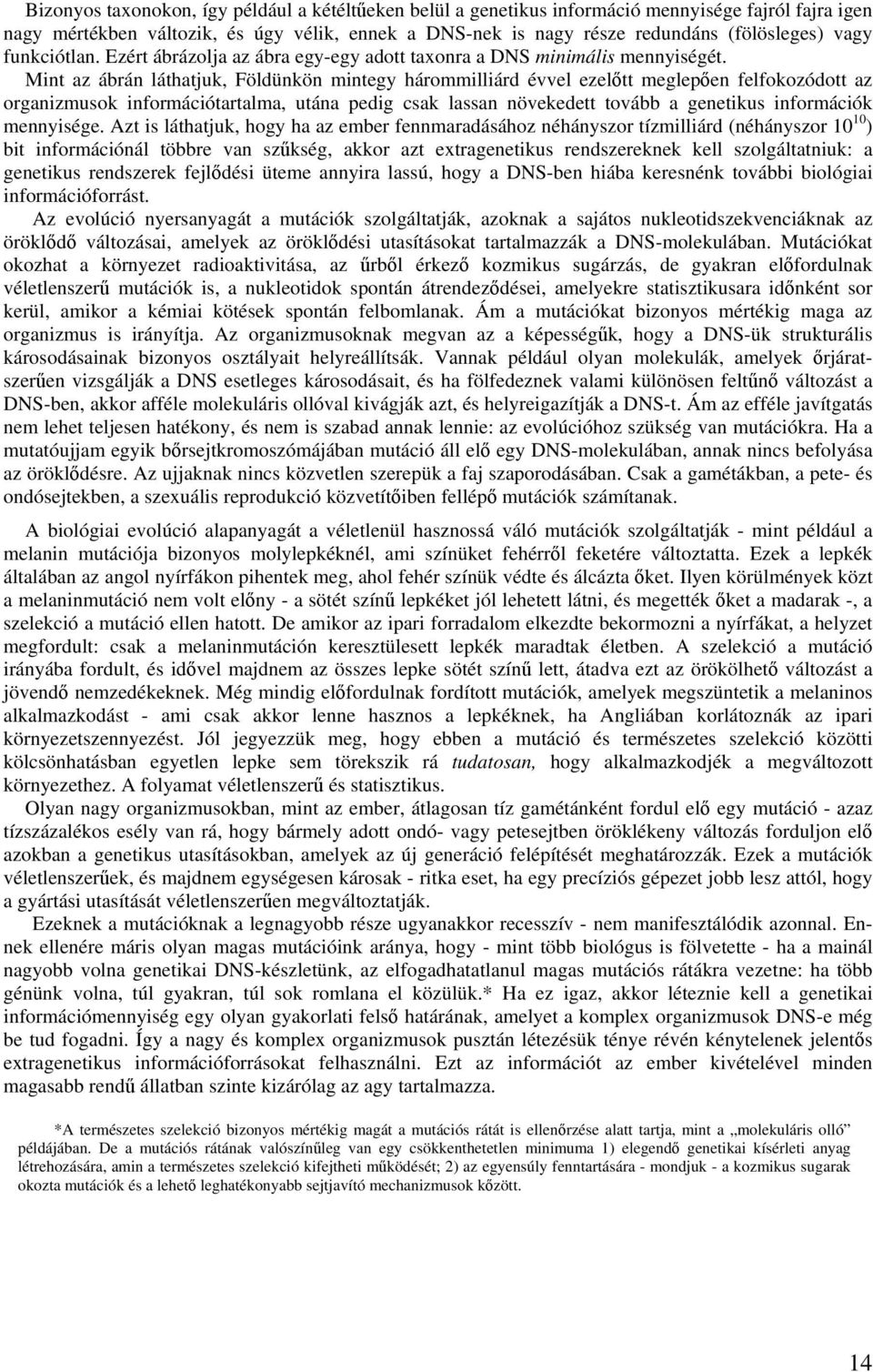 Mint az ábrán láthatjuk, Földünkön mintegy hárommilliárd évvel ezelőtt meglepően felfokozódott az organizmusok információtartalma, utána pedig csak lassan növekedett tovább a genetikus információk