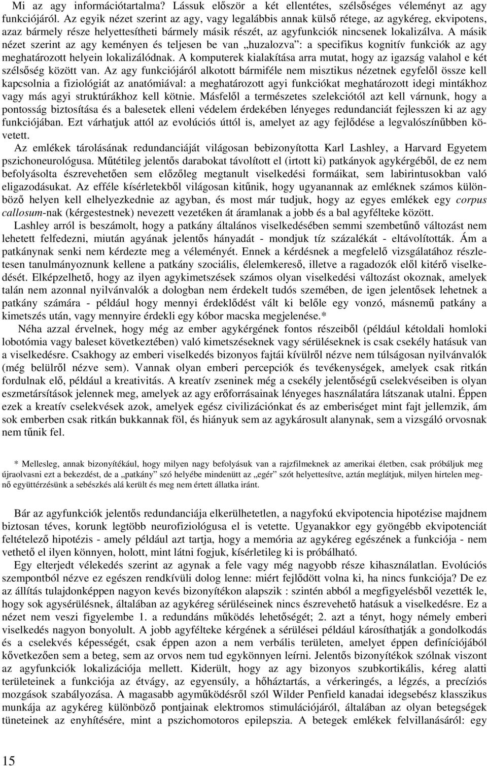 A másik nézet szerint az agy keményen és teljesen be van huzalozva : a specifikus kognitív funkciók az agy meghatározott helyein lokalizálódnak.