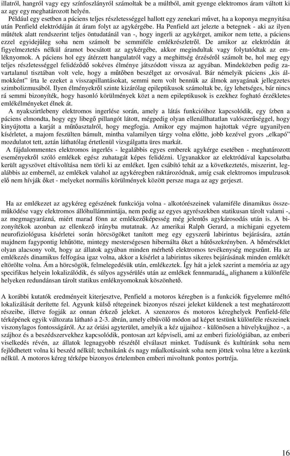 Ha Penfield azt jelezte a betegnek - aki az ilyen műtétek alatt rendszerint teljes öntudatánál van -, hogy ingerli az agykérget, amikor nem tette, a páciens ezzel egyidejűleg soha nem számolt be