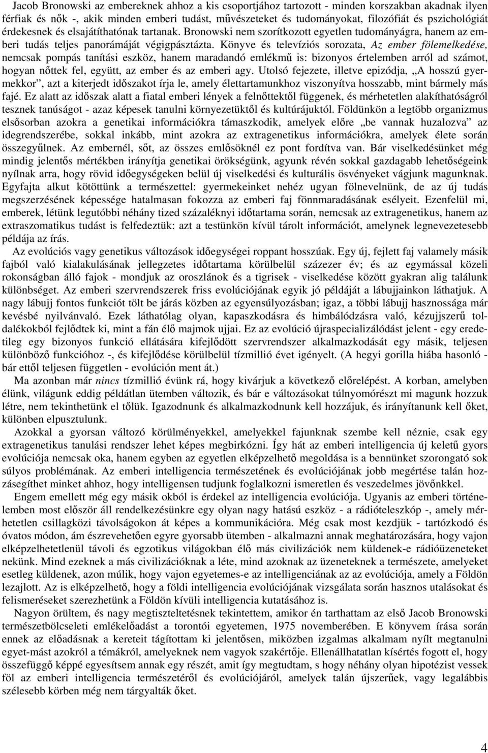 Könyve és televíziós sorozata, Az ember fölemelkedése, nemcsak pompás tanítási eszköz, hanem maradandó emlékmű is: bizonyos értelemben arról ad számot, hogyan nőttek fel, együtt, az ember és az