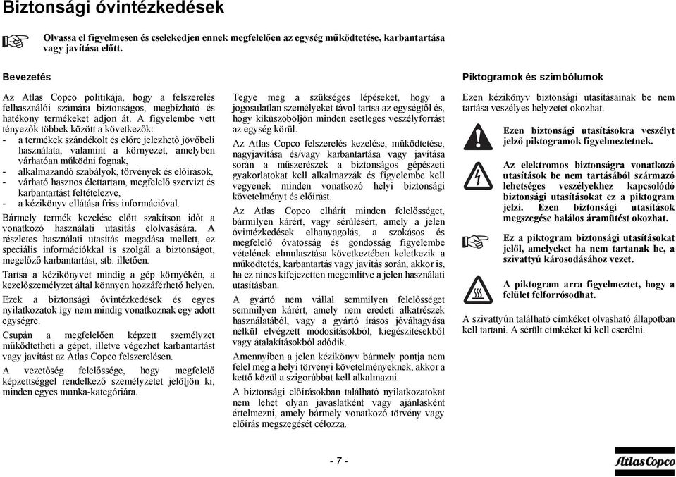 A figyelembe vett tényezők többek között a következők: - a termékek szándékolt és előre jelezhető jövőbeli használata, valamint a környezet, amelyben várhatóan működni fognak, - alkalmazandó