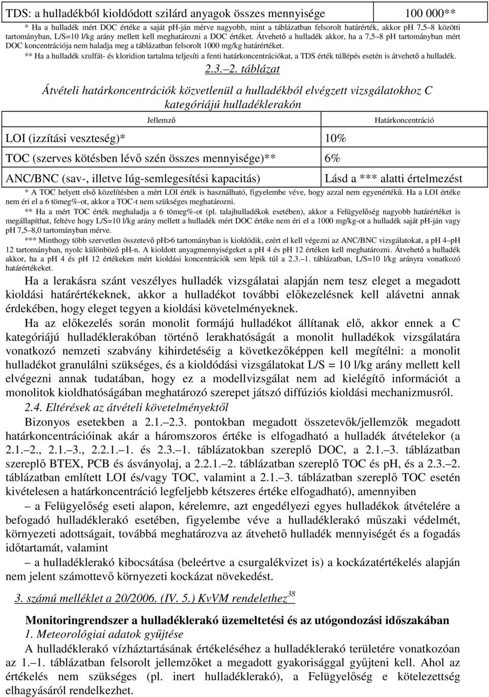 Átvehető a hulladék akkor, ha a 7,5 8 ph tartományban mért DOC koncentrációja nem haladja meg a táblázatban felsorolt 1000 mg/kg határértéket.