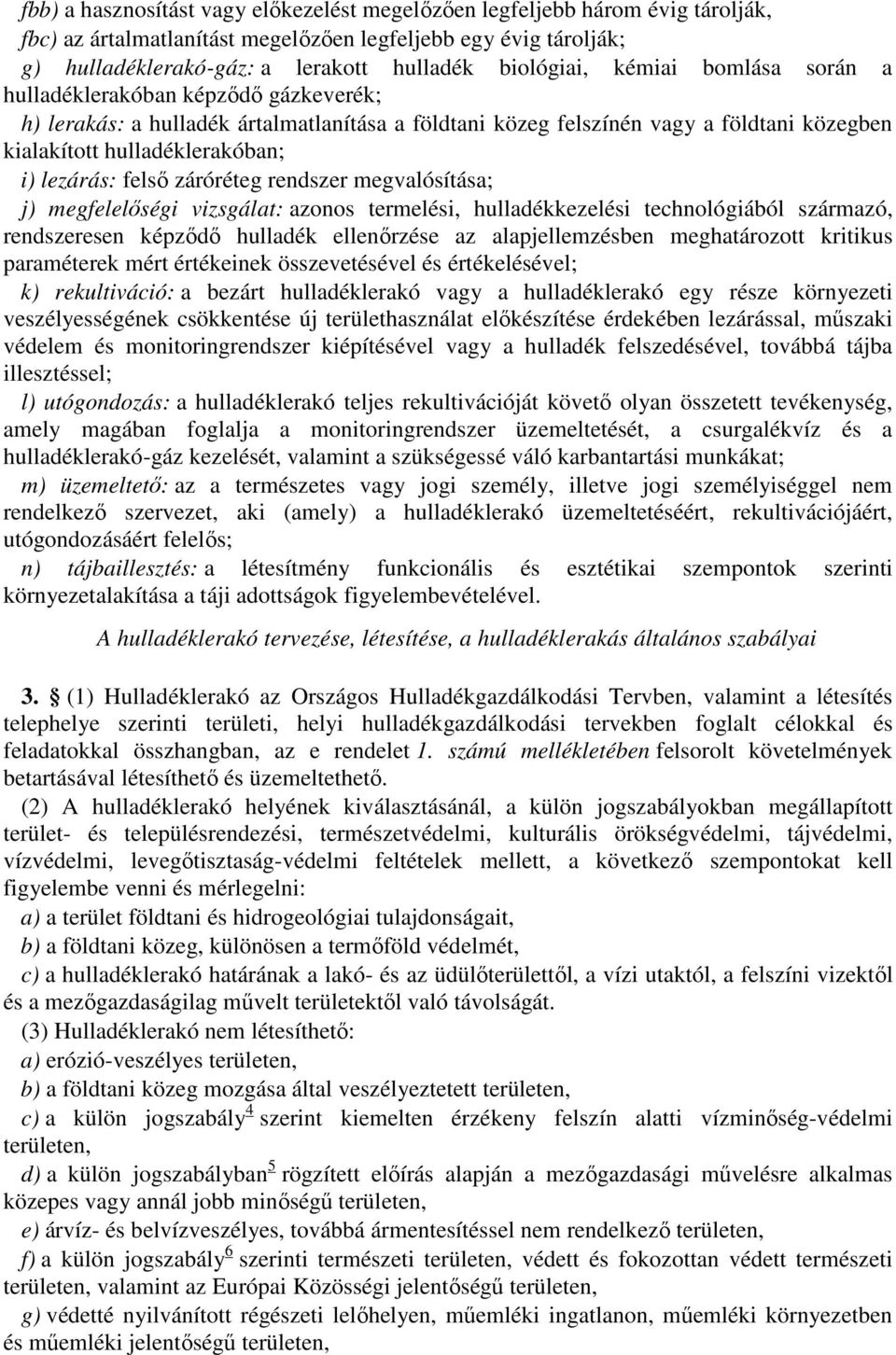 felső záróréteg rendszer megvalósítása; j) megfelelőségi vizsgálat: azonos termelési, hulladékkezelési technológiából származó, rendszeresen képződő hulladék ellenőrzése az alapjellemzésben