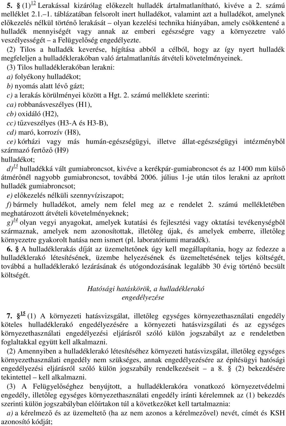 táblázatában felsorolt inert hulladékot, valamint azt a hulladékot, amelynek előkezelés nélkül történő lerakását olyan kezelési technika hiányában, amely csökkentené a hulladék mennyiségét vagy annak