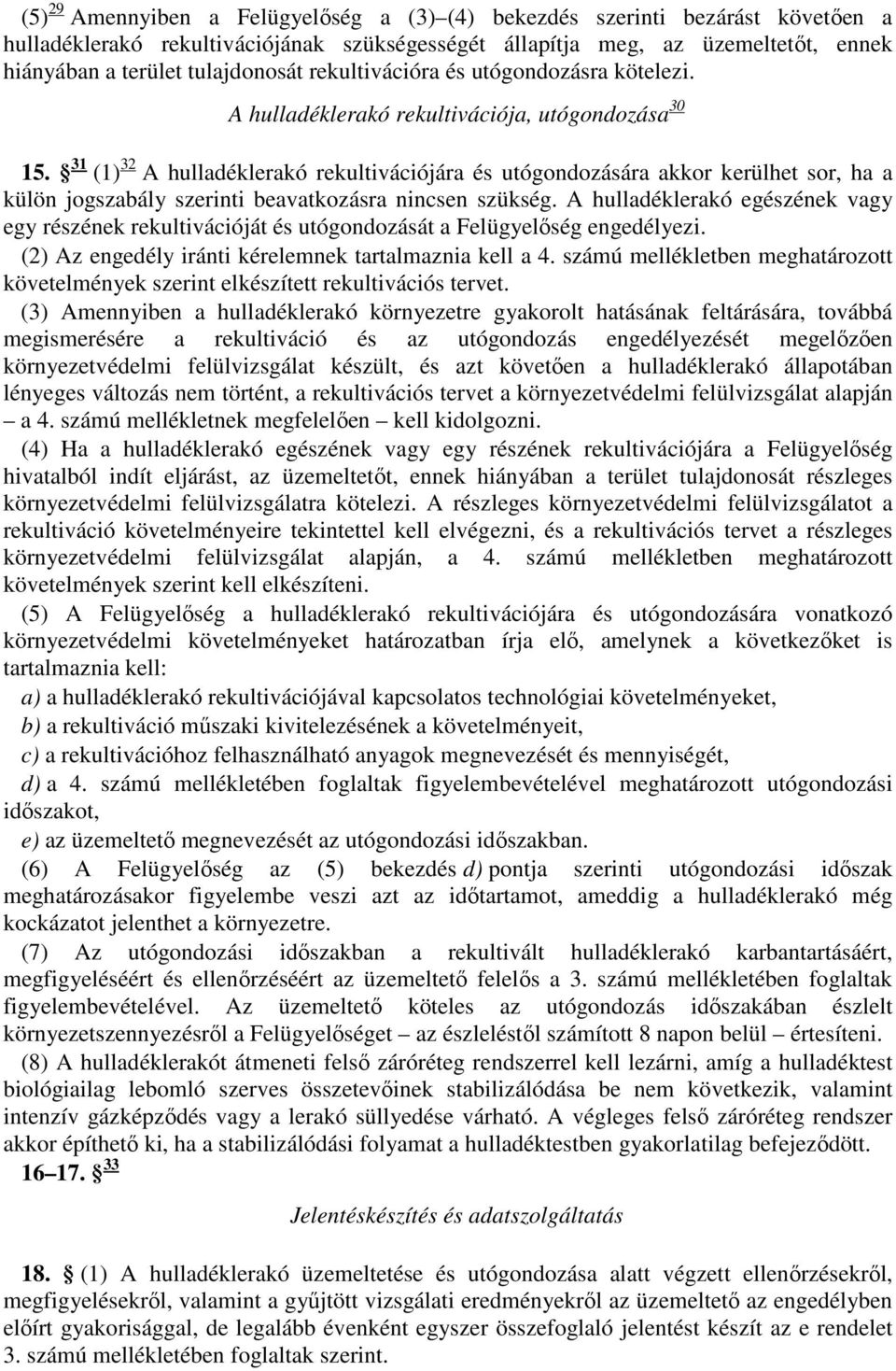 31 (1) 32 A hulladéklerakó rekultivációjára és utógondozására akkor kerülhet sor, ha a külön jogszabály szerinti beavatkozásra nincsen szükség.