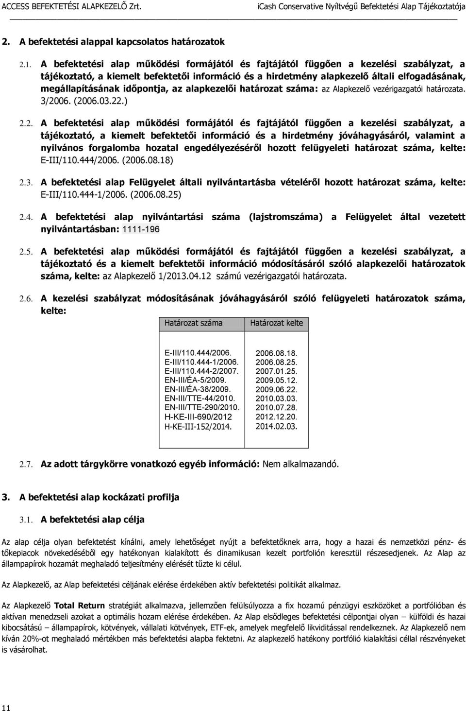 időpontja, az alapkezelői határozat száma: az Alapkezelő vezérigazgatói határozata. 3/20