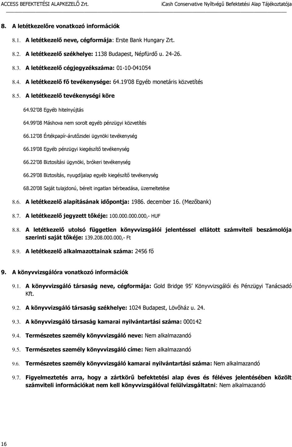 12 08 Értékpapír-árutőzsdei ügynöki tevékenység 66.19 08 Egyéb pénzügyi kiegészítő tevékenység 66.22 08 Biztosítási ügynöki, brókeri tevékenység 66.