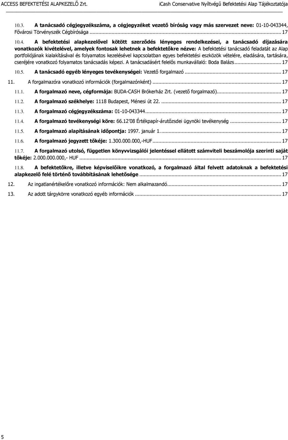 befektetőkre nézve: A befektetési tanácsadó feladatát az Alap portfoliójának kialakításával és folyamatos kezelésével kapcsolatban egyes befektetési eszközök vételére, eladására, tartására, cseréjére