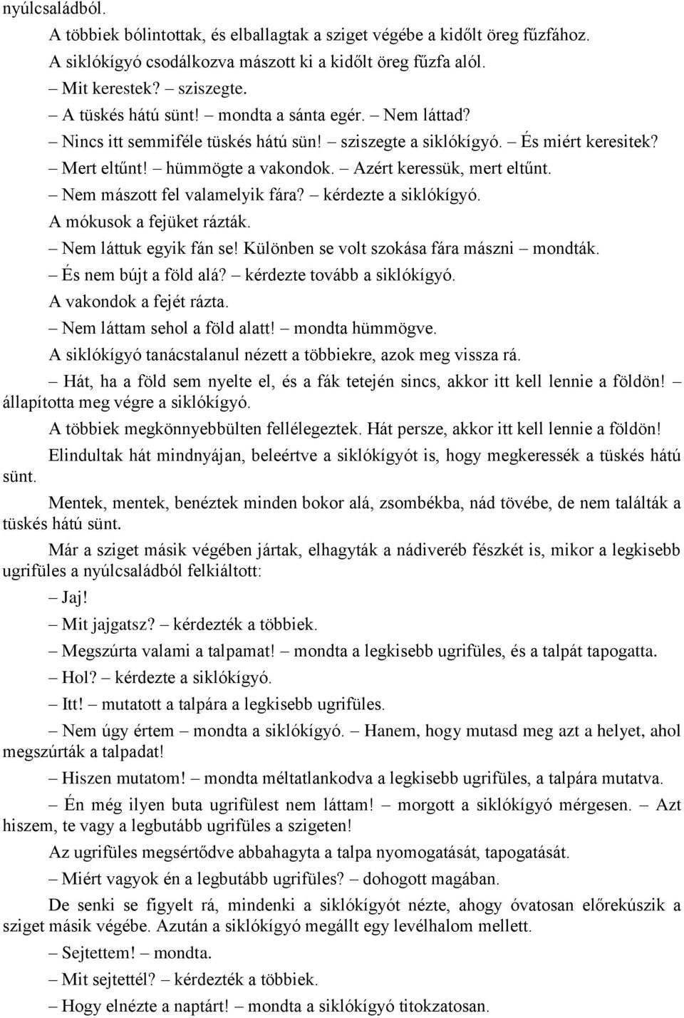 Nem mászott fel valamelyik fára? kérdezte a siklókígyó. A mókusok a fejüket rázták. Nem láttuk egyik fán se! Különben se volt szokása fára mászni mondták. És nem bújt a föld alá?