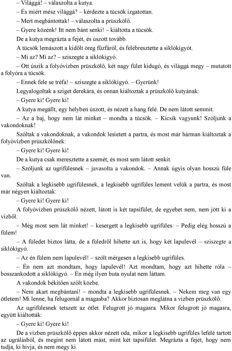 Ott úszik a folyóvízben prüszkölő, két nagy fület kidugó, és világgá megy mutatott a folyóra a tücsök. Ennek fele se tréfa! sziszegte a siklókígyó. Gyerünk!